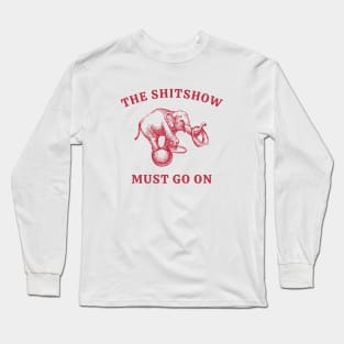 The Shitshow Must Go On Long Sleeve T-Shirt